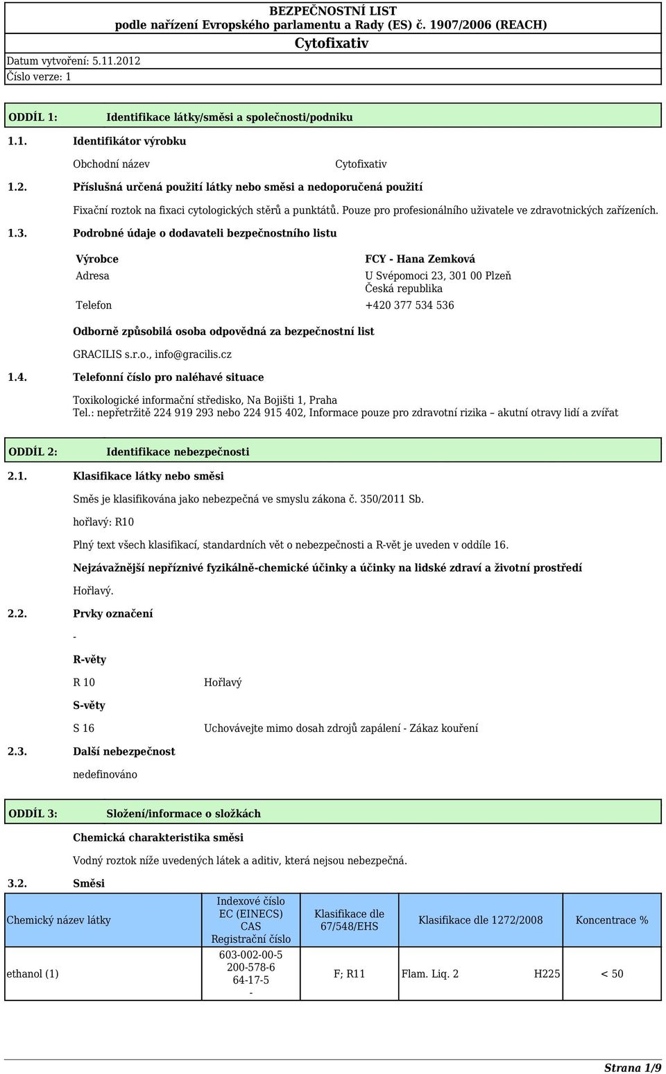 Podrobné údaje o dodavateli bezpečnostního listu Výrobce Adresa FCY - Hana Zemková U Svépomoci 23, 301 00 Plzeň Česká republika Telefon +420 377 534 536 Odborně způsobilá osoba odpovědná za