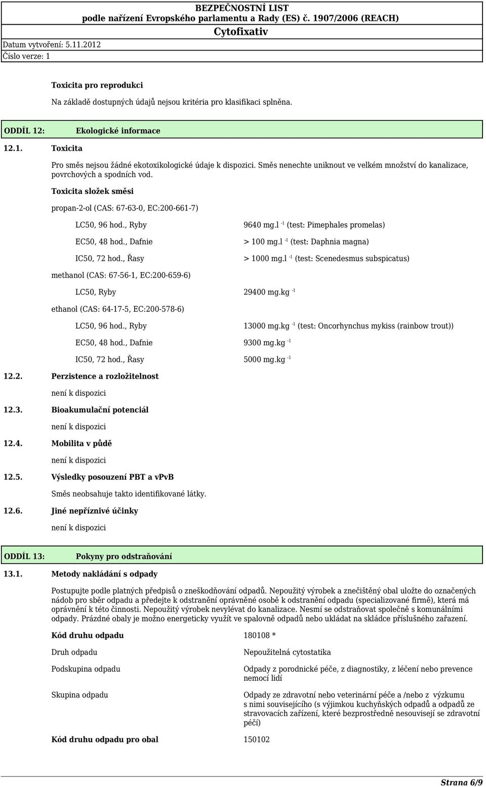 , Dafnie IC50, 72 hod., Řasy 9640 mg.l -1 (test: Pimephales promelas) > 100 mg.l -1 (test: Daphnia magna) > 1000 mg.