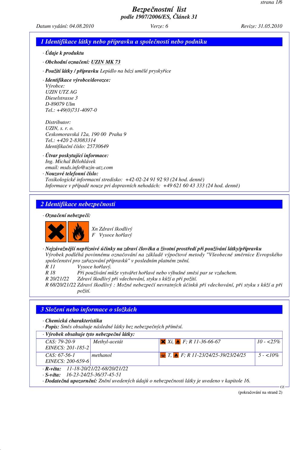 : +420 2-83083314 Identifikační číslo: 25730649 Útvar poskytující informace: Ing. Michal Bělohlávek email: msds.info@uzin-utz.