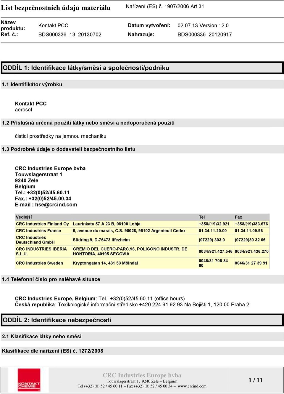 : +32(0)52/45.60.11 Fax.: +32(0)52/45.00.34 E-mail : hse@crcind.com Vedlejší Tel Fax CRC Industries Finland Oy Laurinkatu 57 A 23 B, 08100 Lohja +358/(19)32.921 +358/(19)383.