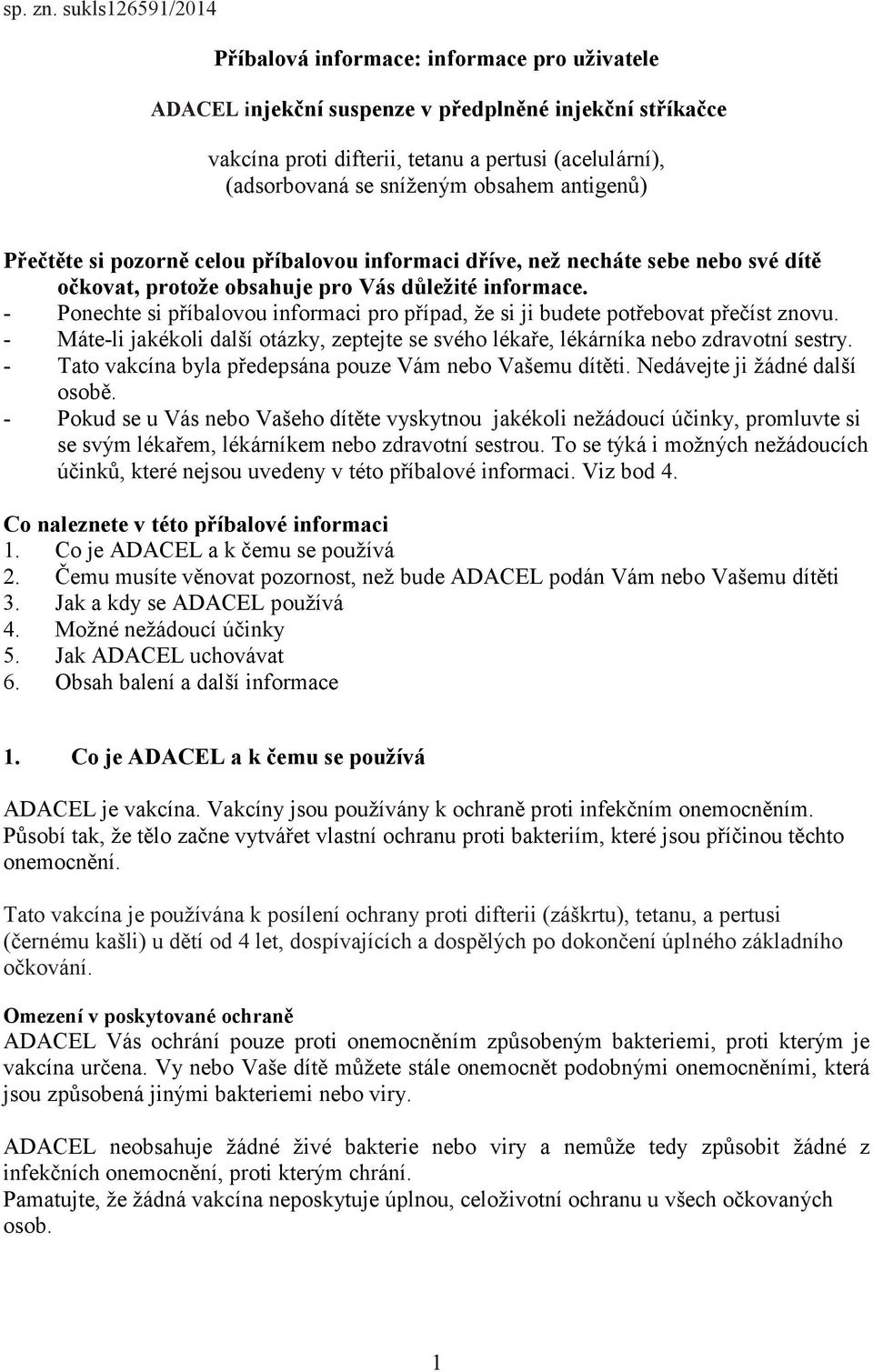 obsahem antigenů) Přečtěte si pozorně celou příbalovou informaci dříve, než necháte sebe nebo své dítě očkovat, protože obsahuje pro Vás důležité informace.