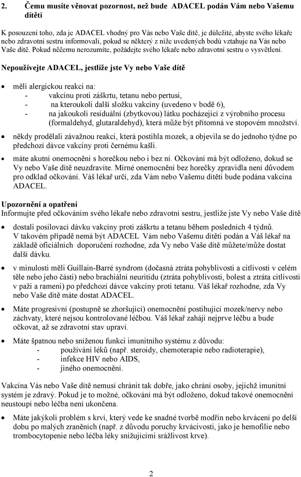 Nepoužívejte ADACEL, jestliže jste Vy nebo Vaše dítě měli alergickou reakci na: - vakcínu proti záškrtu, tetanu nebo pertusi, - na kteroukoli další složku vakcíny (uvedeno v bodě 6), - na jakoukoli