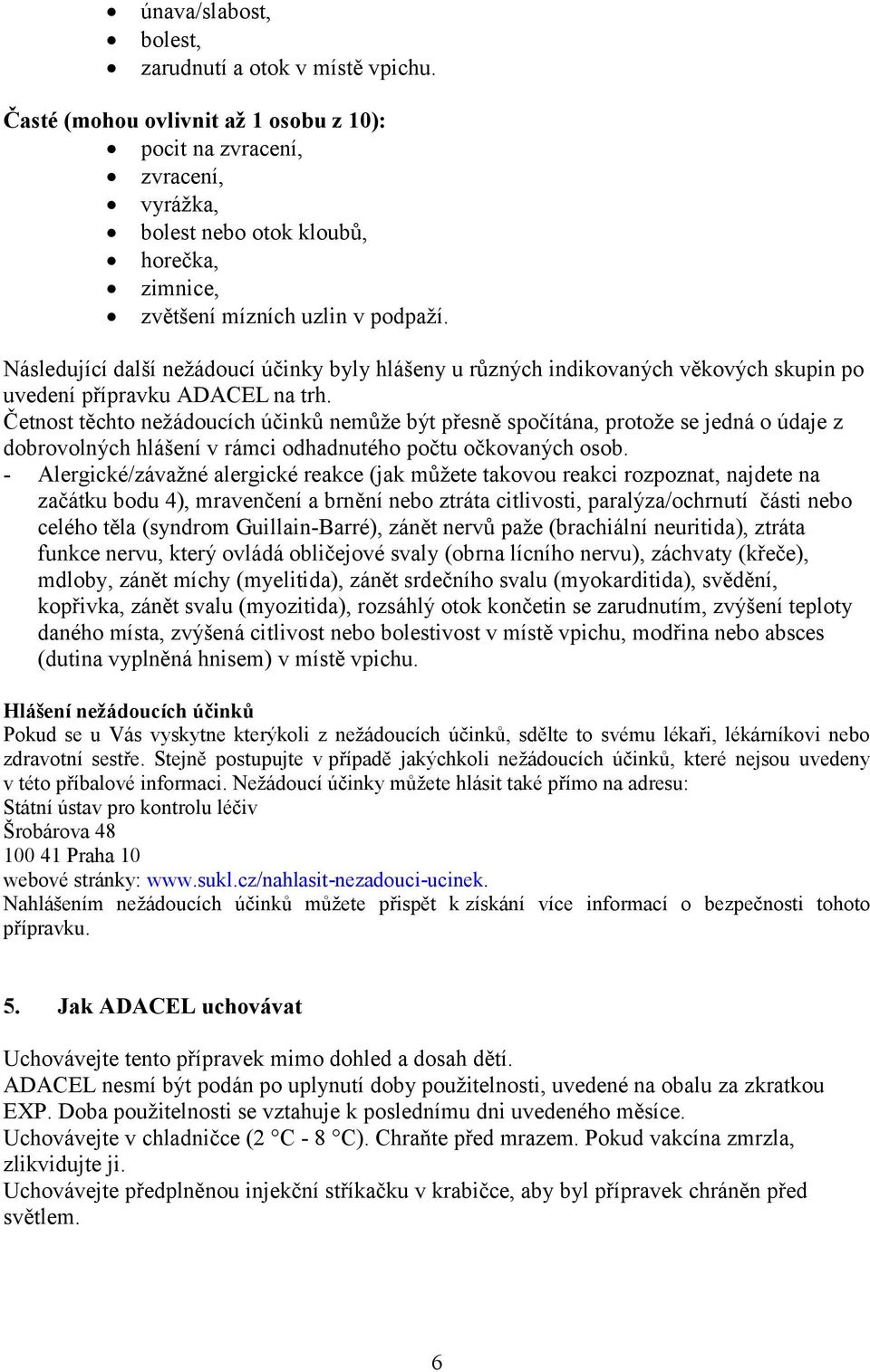 Následující další nežádoucí účinky byly hlášeny u různých indikovaných věkových skupin po uvedení přípravku ADACEL na trh.