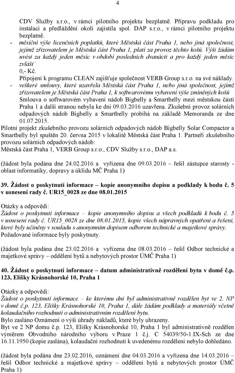 - měsíční výše licenčních poplatků, které Městská část Praha 1, nebo jiná společnost, jejímž zřizovatelem je Městská část Praha 1, platí za provoz těchto košů.