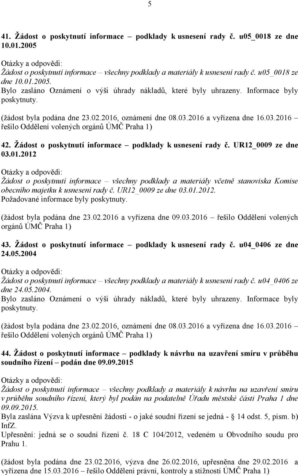 UR12_0009 ze dne 03.01.2012. (žádost byla podána dne 23.02.2016 a vyřízena dne 09.03.2016 řešilo Oddělení volených orgánů ÚMČ Praha 1) 43. Žádost o poskytnutí informace podklady k usnesení rady č.