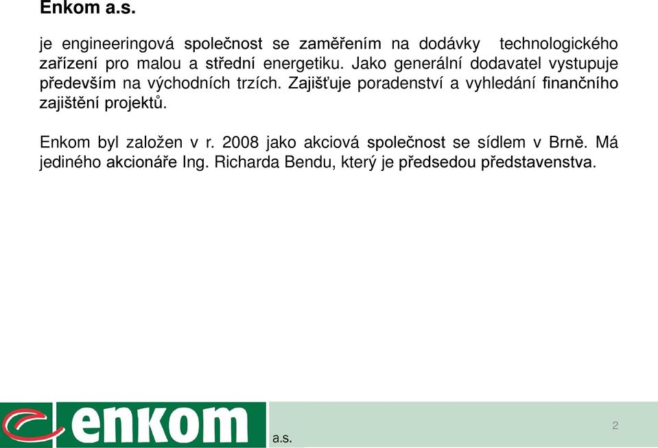 energetiku. Jako generální dodavatel vystupuje především na východních trzích.