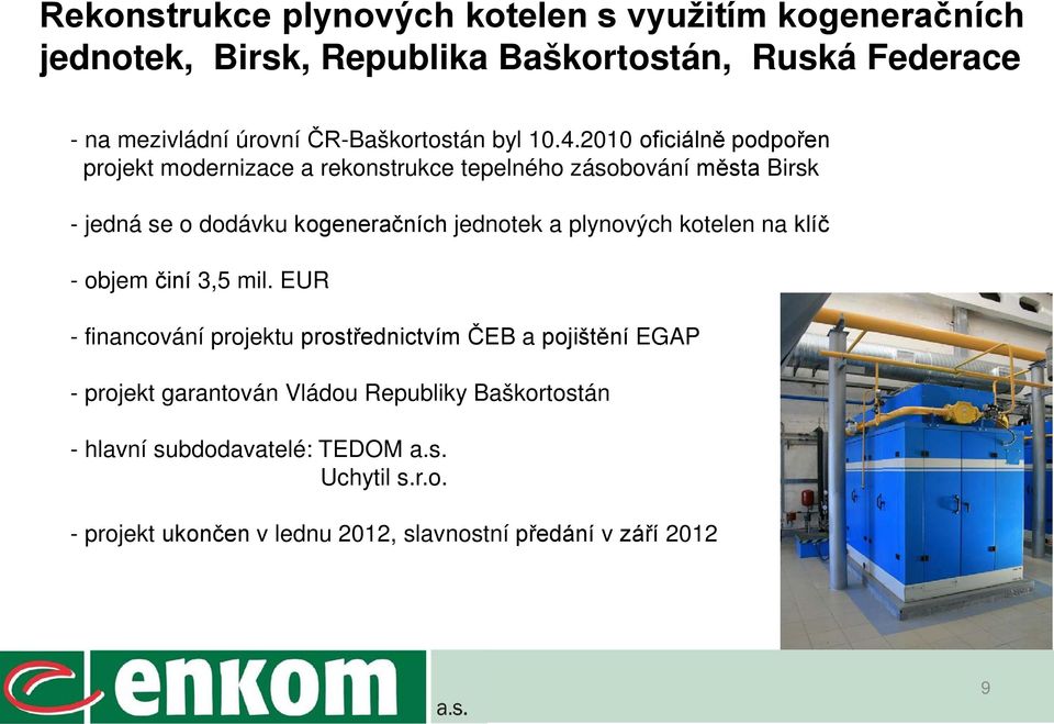 2010 oficiálně podpořen projekt modernizace a rekonstrukce tepelného zásobování města Birsk - jedná se o dodávku kogeneračních jednotek a