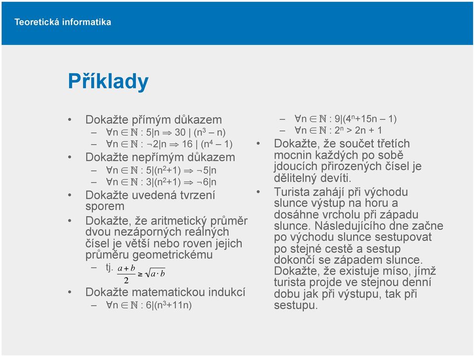 Dokažte matematickou indukcí a + b 2 a b n : 6 (n 3 +11n) n : 9 (4 n +15n 1) n : 2 n > 2n + 1 Dokažte, že součet třetích mocnin každých po sobě jdoucích přirozených čísel je dělitelný devíti.
