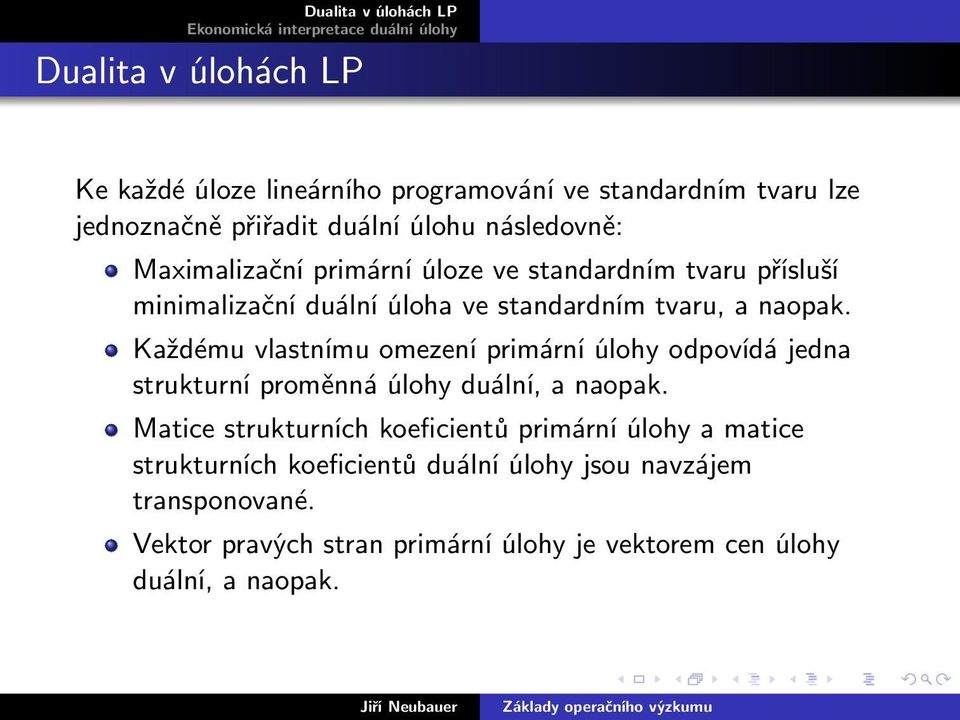 Každému vlastnímu omezení primární úlohy odpovídá jedna strukturní proměnná úlohy duální, a naopak.