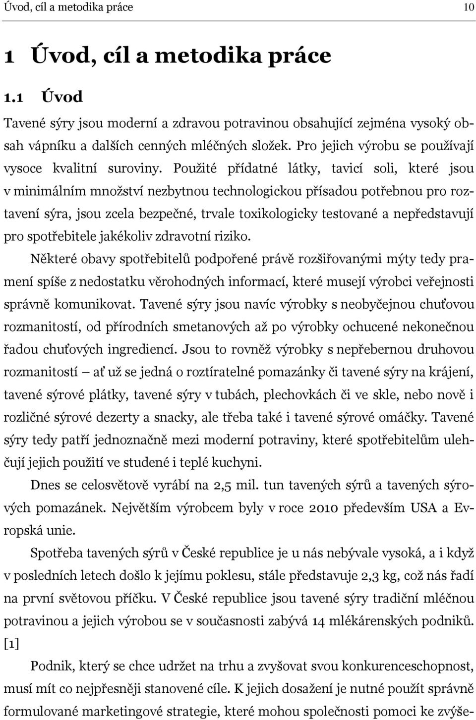 Použité přídatné látky, tavicí soli, které jsou v minimálním množství nezbytnou technologickou přísadou potřebnou pro roztavení sýra, jsou zcela bezpečné, trvale toxikologicky testované a