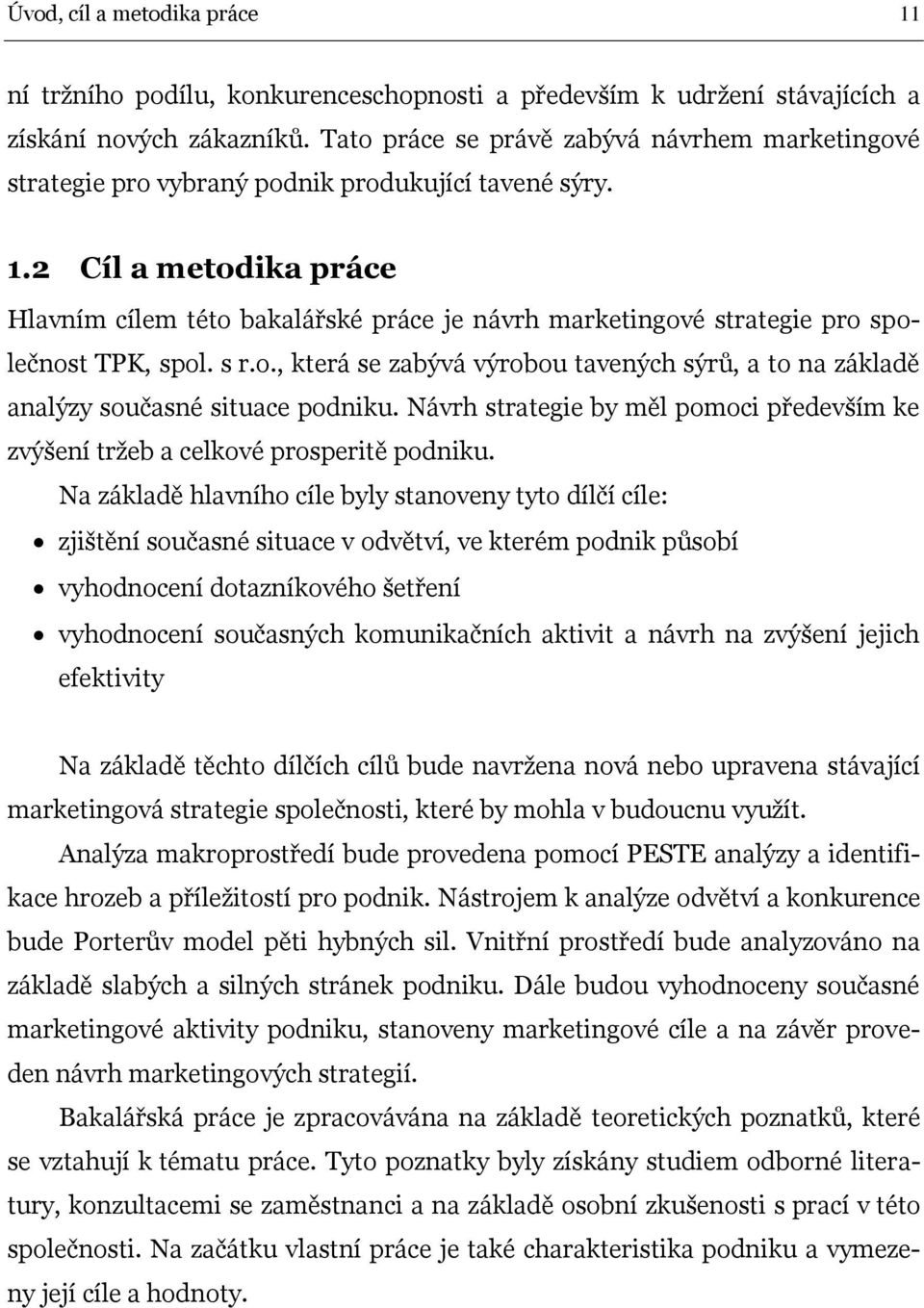 2 Cíl a metodika práce Hlavním cílem této bakalářské práce je návrh marketingové strategie pro společnost TPK, spol. s r.o., která se zabývá výrobou tavených sýrů, a to na základě analýzy současné situace podniku.