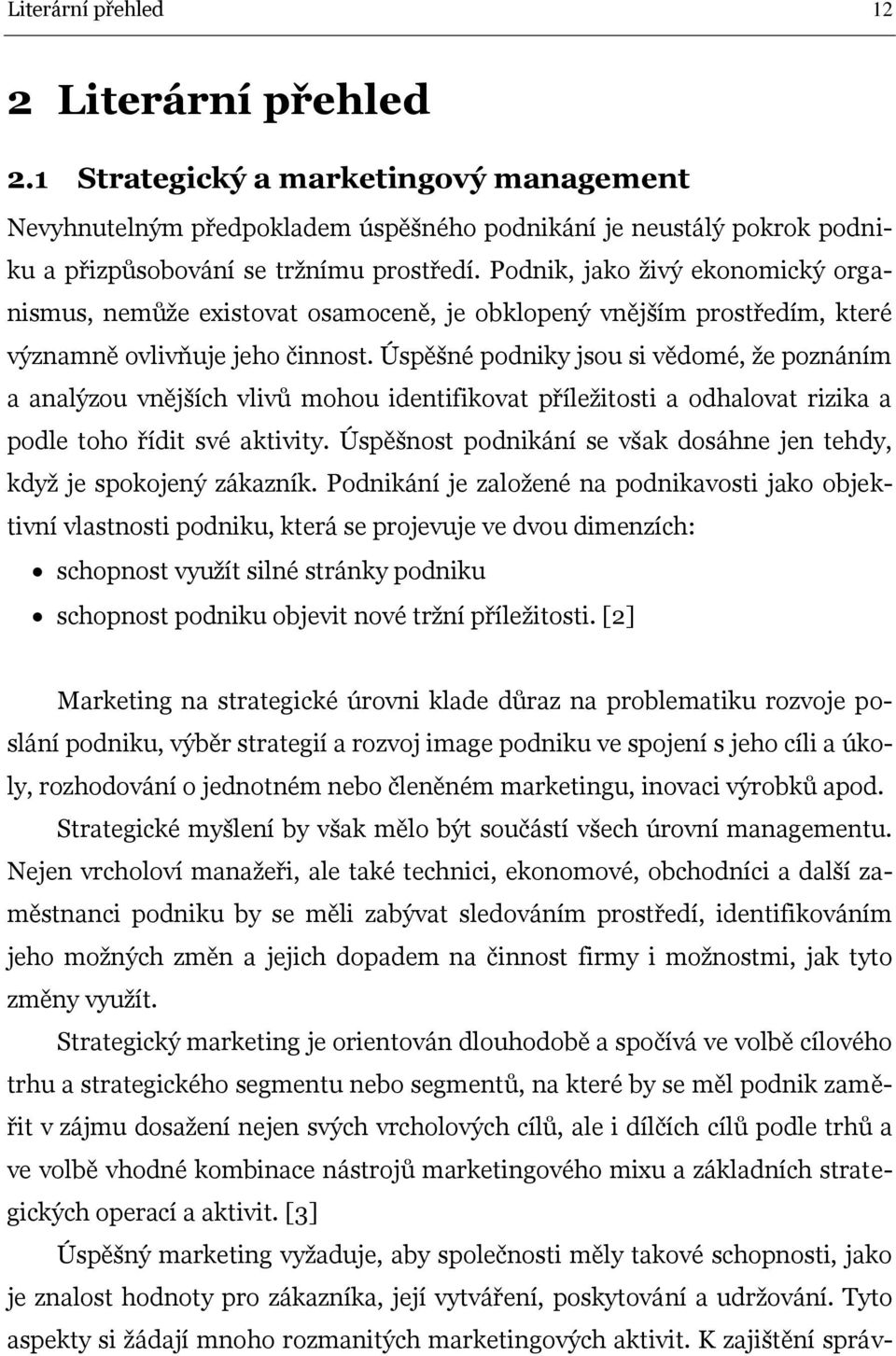 Úspěšné podniky jsou si vědomé, že poznáním a analýzou vnějších vlivů mohou identifikovat příležitosti a odhalovat rizika a podle toho řídit své aktivity.