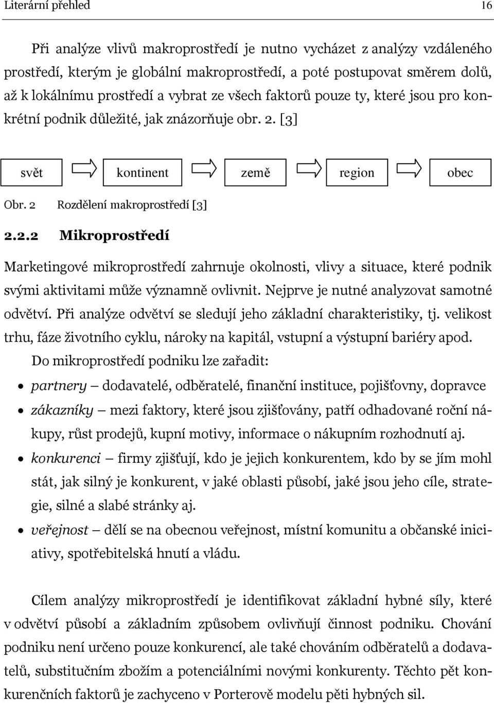 [3] svět kontinent země region obec Obr. 2 Rozdělení makroprostředí [3] 2.2.2 Mikroprostředí Marketingové mikroprostředí zahrnuje okolnosti, vlivy a situace, které podnik svými aktivitami může významně ovlivnit.