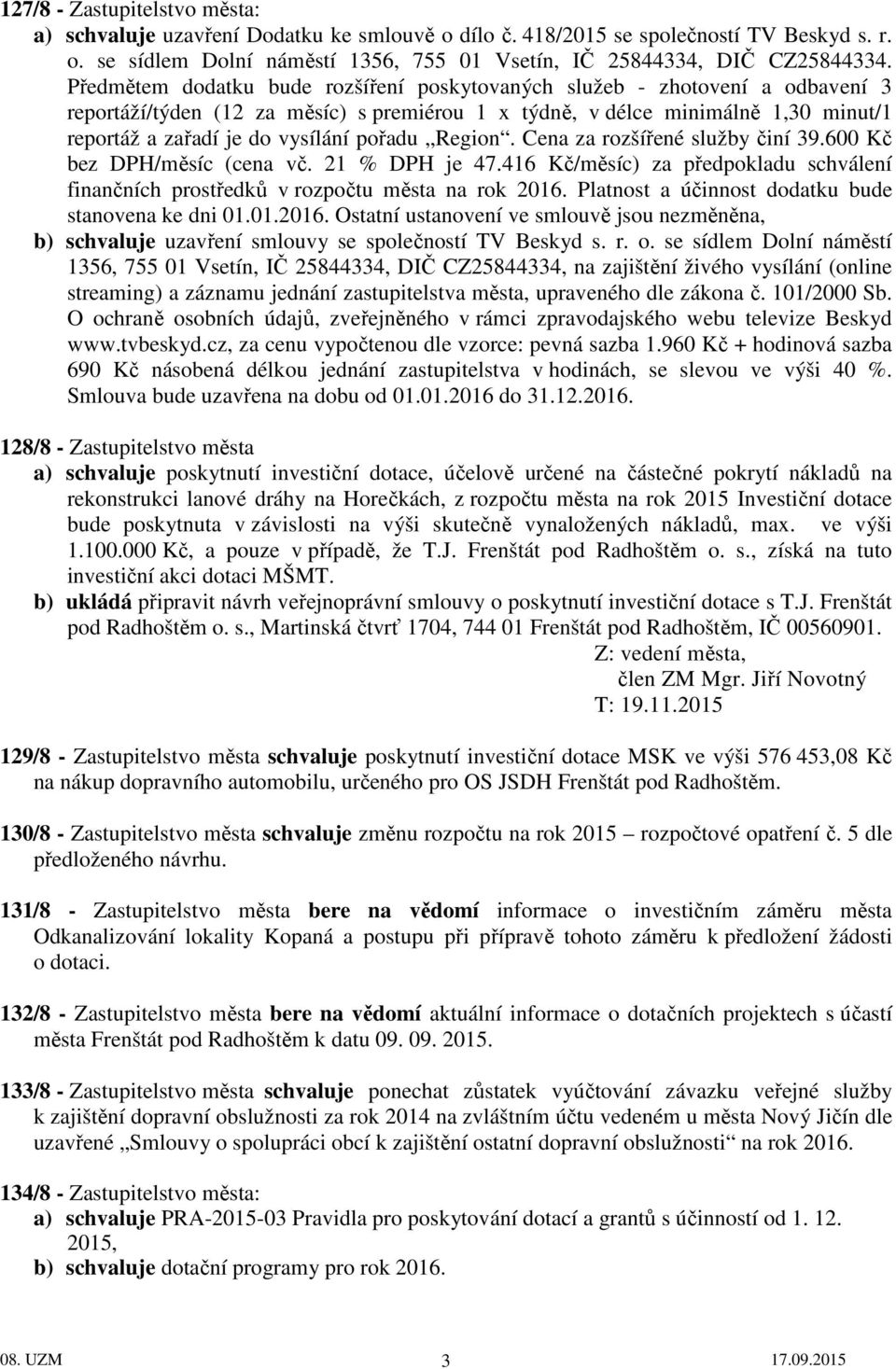 pořadu Region. Cena za rozšířené služby činí 39.600 Kč bez DPH/měsíc (cena vč. 21 % DPH je 47.416 Kč/měsíc) za předpokladu schválení finančních prostředků v rozpočtu města na rok 2016.