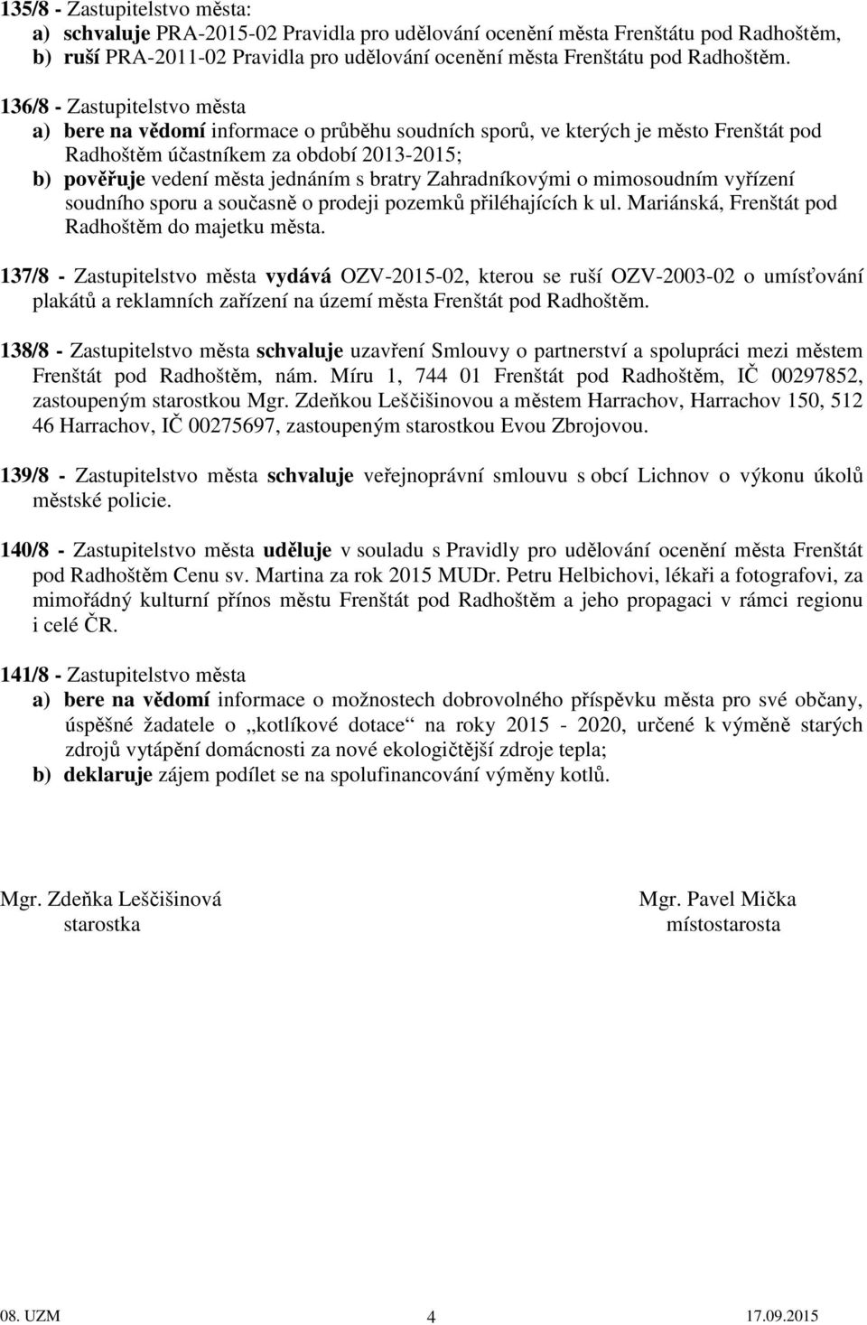 bratry Zahradníkovými o mimosoudním vyřízení soudního sporu a současně o prodeji pozemků přiléhajících k ul. Mariánská, Frenštát pod Radhoštěm do majetku města.