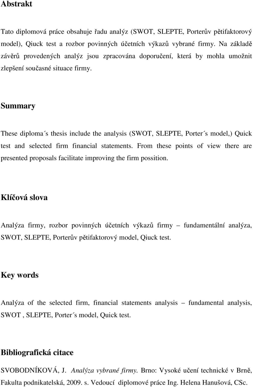 Summary These diploma s thesis include the analysis (SWOT, SLEPTE, Porter s model,) Quick test and selected firm financial statements.