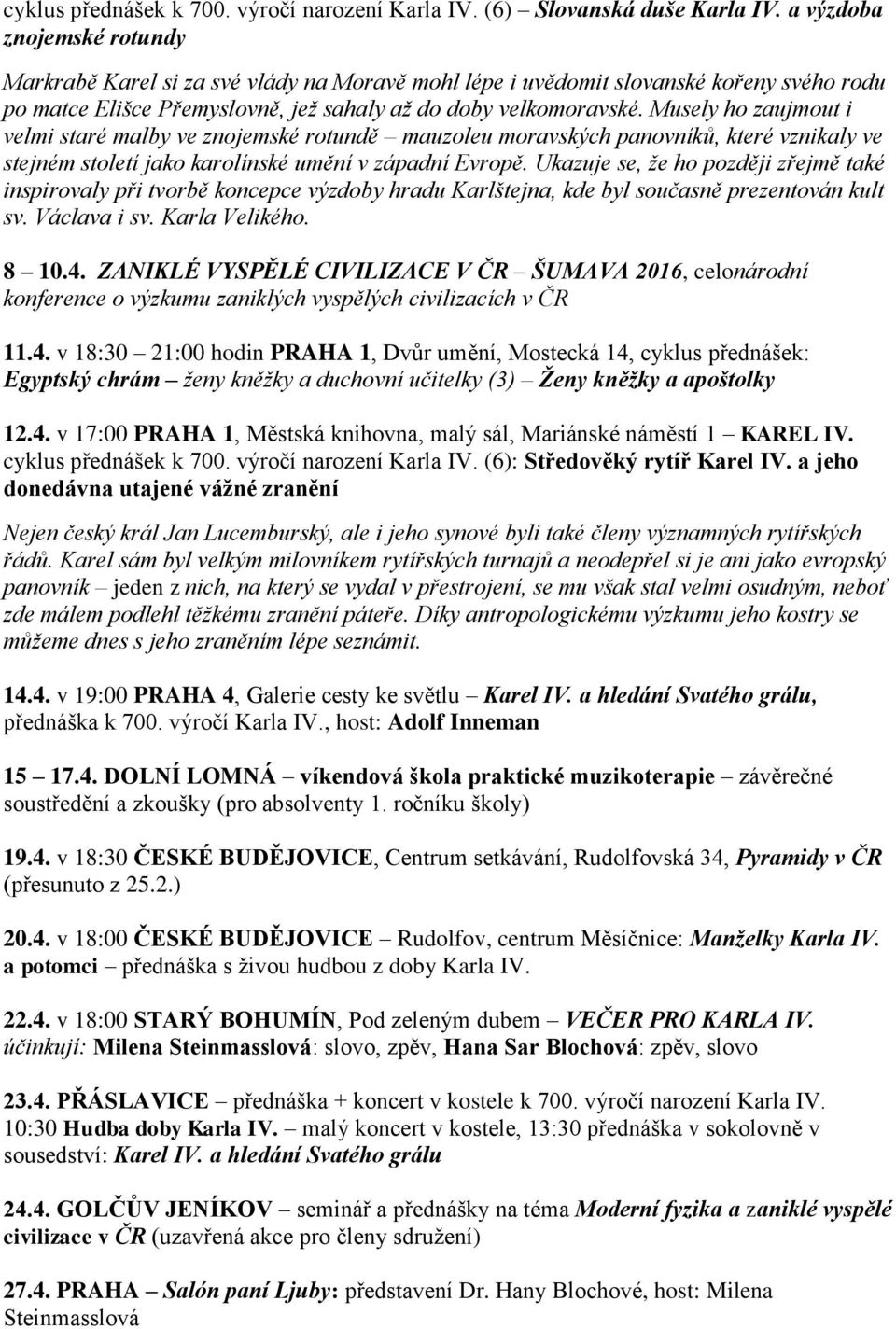 Musely ho zaujmout i velmi staré malby ve znojemské rotundě mauzoleu moravských panovníků, které vznikaly ve stejném století jako karolínské umění v západní Evropě.