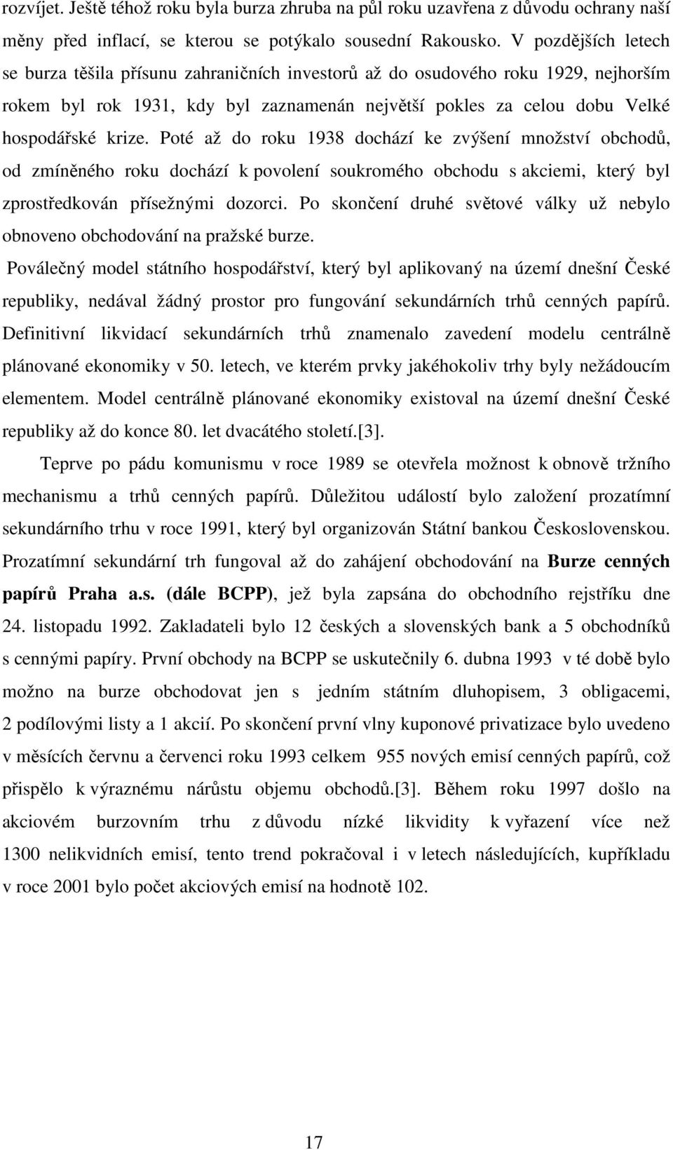 Poté až do roku 1938 dochází ke zvýšení množství obchodů, od zmíněného roku dochází k povolení soukromého obchodu s akciemi, který byl zprostředkován přísežnými dozorci.