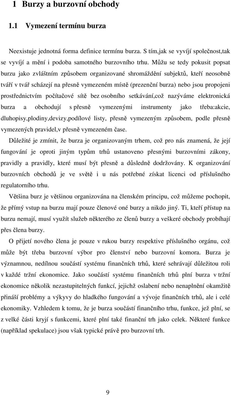 prostřednictvím počítačové sítě bez osobního setkávání,což nazýváme elektronická burza a obchodují s přesně vymezenými instrumenty jako třeba:akcie, dluhopisy,plodiny,devizy,podílové listy, přesně