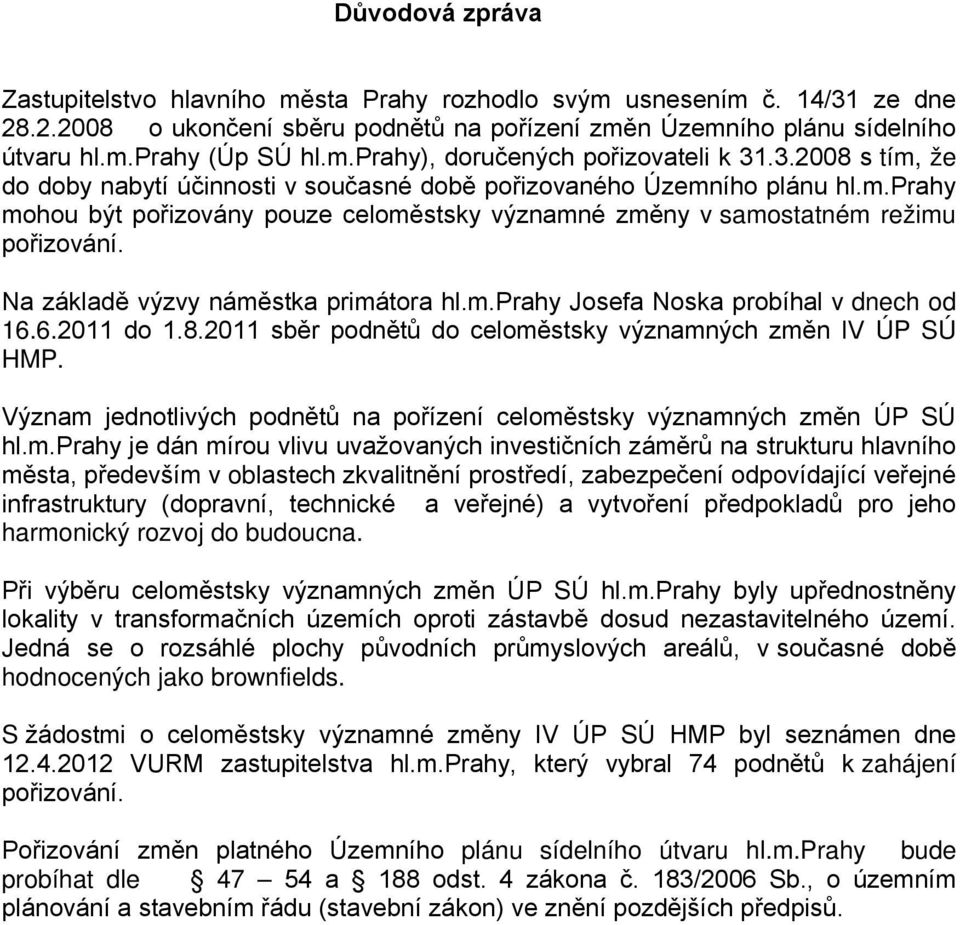 Na základě výzvy náměstka primátora hl.m.prahy Josefa Noska probíhal v dnech od 16.6.2011 do 1.8.2011 sběr podnětů do celoměstsky významných změn IV ÚP SÚ HMP.