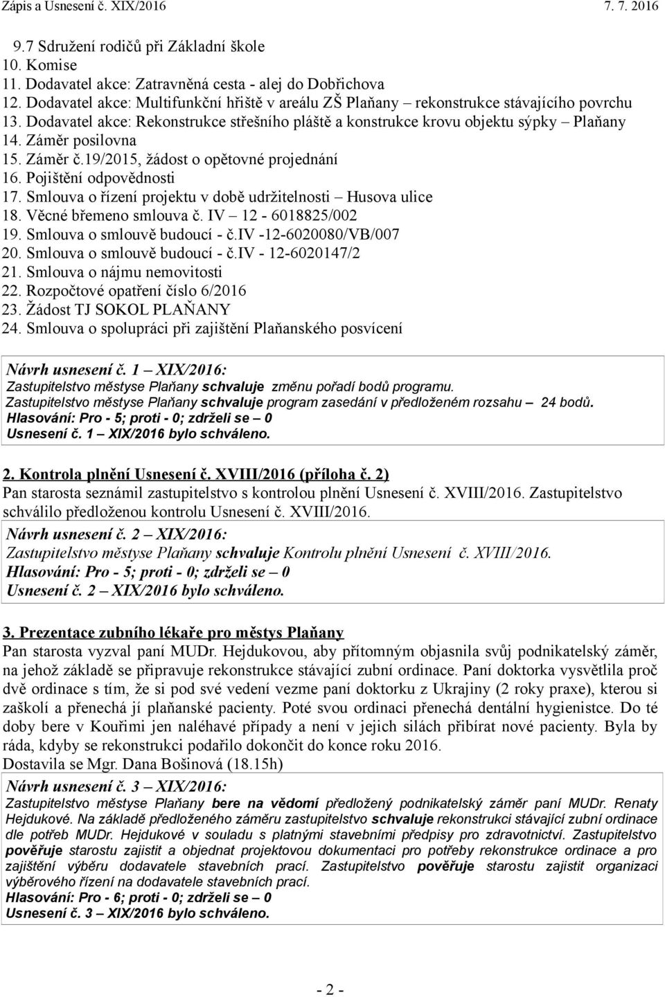 Záměr posilovna 15. Záměr č.19/2015, žádost o opětovné projednání 16. Pojištění odpovědnosti 17. Smlouva o řízení projektu v době udržitelnosti Husova ulice 18. Věcné břemeno smlouva č.