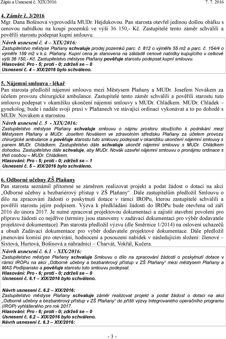 č. 154/4 o výměře 159 m2 v k.ú. Plaňany. Kupní cena je stanovena na základě cenové nabídky kupujícího v celkové výši 36 150,- Kč.