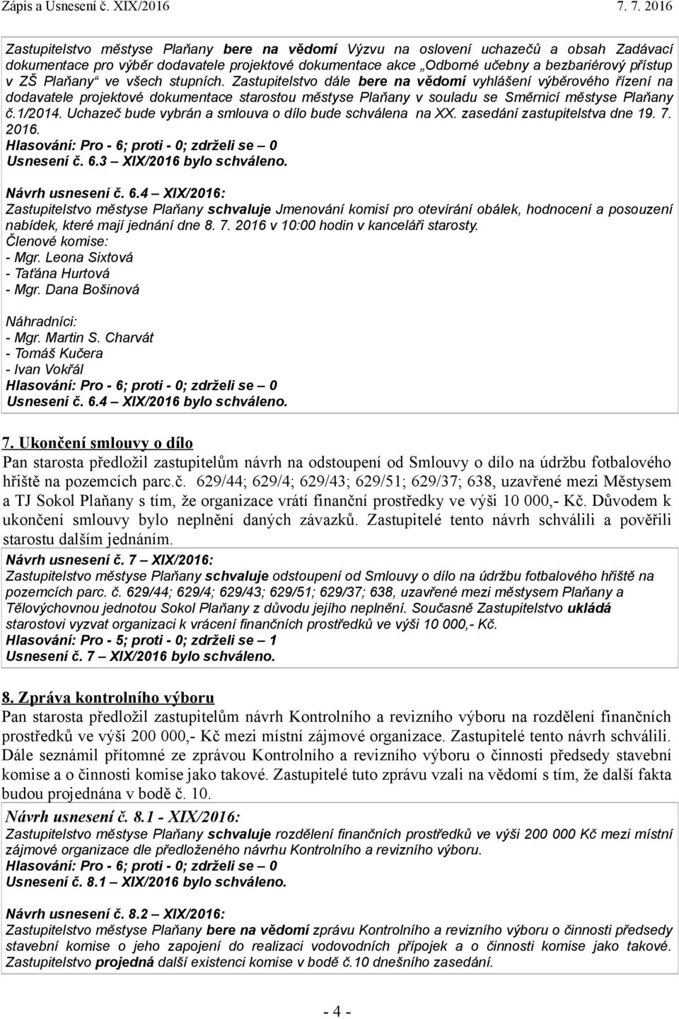 Uchazeč bude vybrán a smlouva o dílo bude schválena na XX. zasedání zastupitelstva dne 19. 7. 2016. Usnesení č. 6.