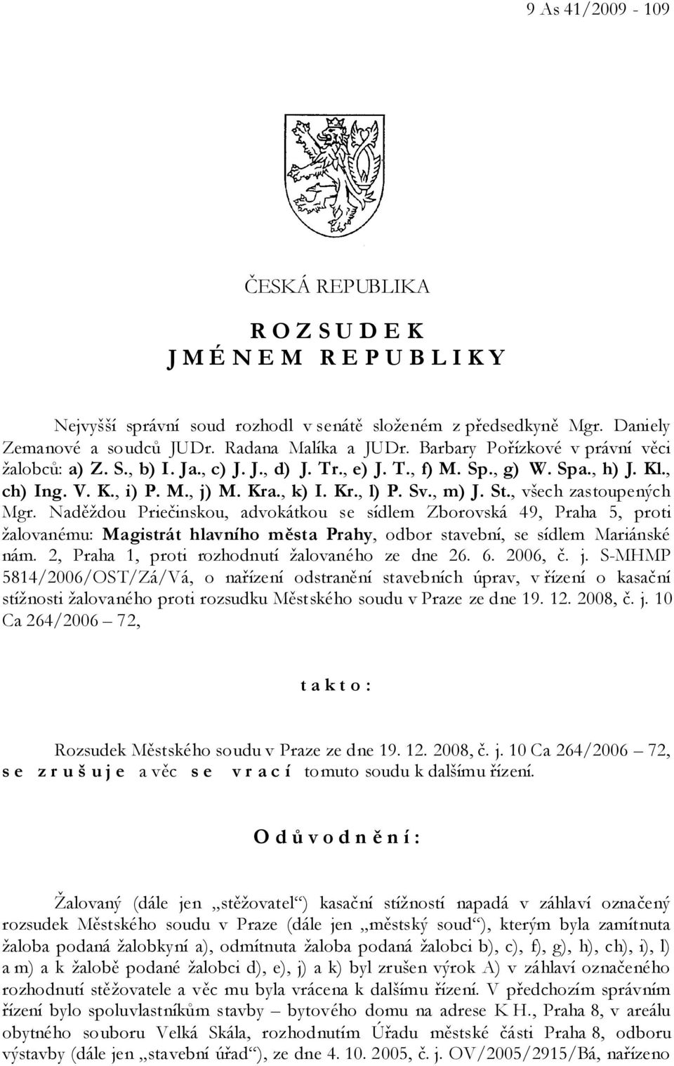 , všech zastoupených Mgr. Naděždou Priečinskou, advokátkou se sídlem Zborovská 49, Praha 5, proti žalovanému: Magistrát hlavního města Prahy, odbor stavební, se sídlem Mariánské nám.