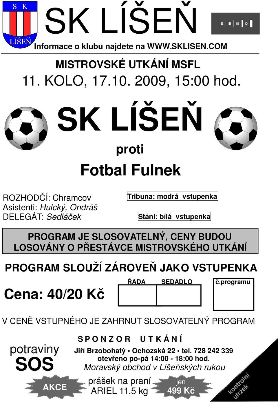 BUDOU LOSOVÁNY O PŘESTÁVCE MISTROVSKÉHO UTKÁNÍ PROGRAM SLOUŽÍ ZÁROVEŇ JAKO VSTUPENKA Cena: 40/20 Kč ŘADA SEDADLO č.