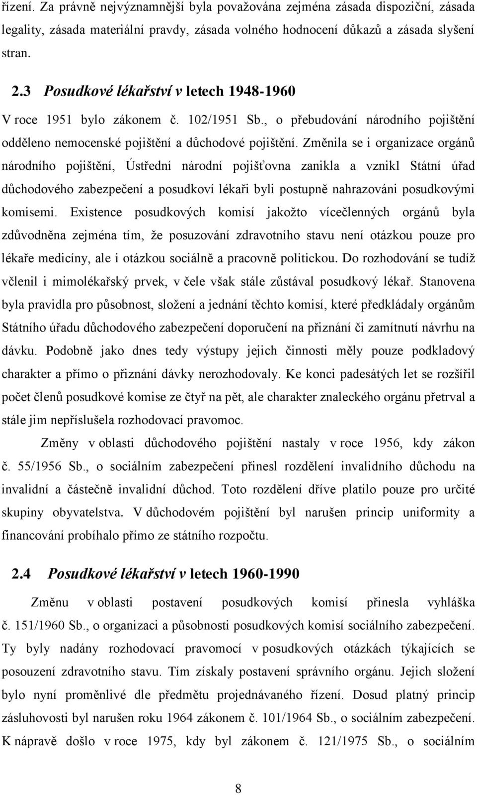 Změnila se i organizace orgánů národního pojištění, Ústřední národní pojišťovna zanikla a vznikl Státní úřad důchodového zabezpečení a posudkoví lékaři byli postupně nahrazováni posudkovými komisemi.