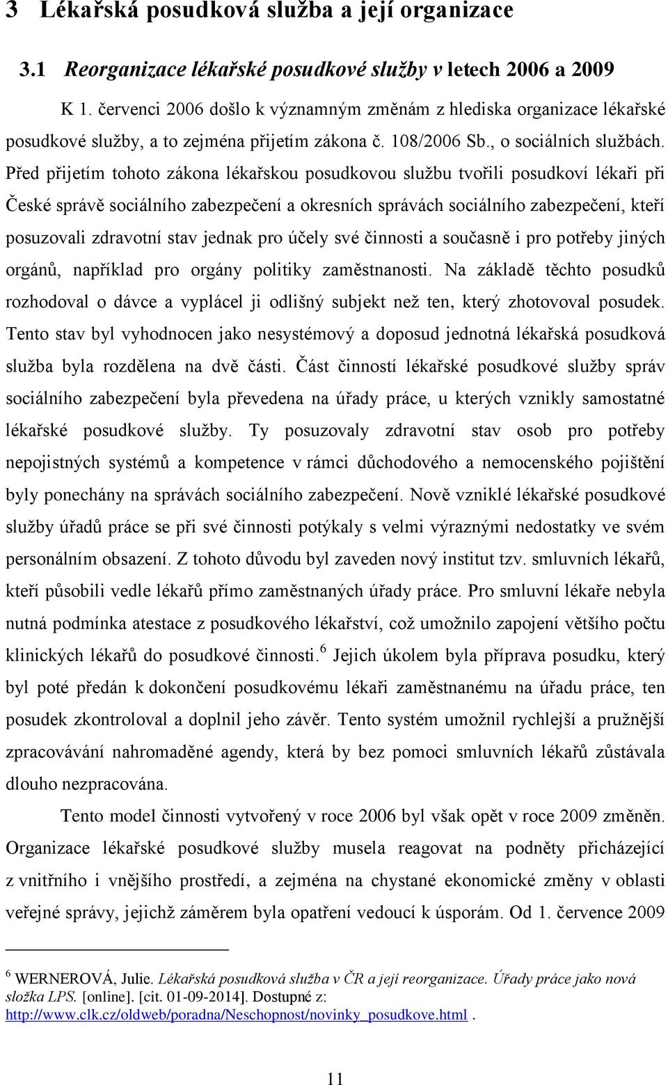 Před přijetím tohoto zákona lékařskou posudkovou službu tvořili posudkoví lékaři při České správě sociálního zabezpečení a okresních správách sociálního zabezpečení, kteří posuzovali zdravotní stav
