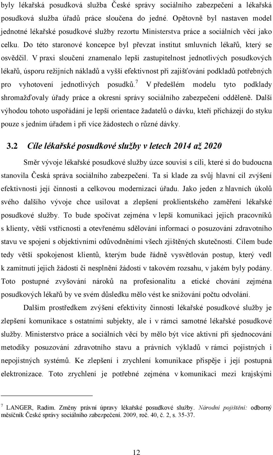 Do této staronové koncepce byl převzat institut smluvních lékařů, který se osvědčil.