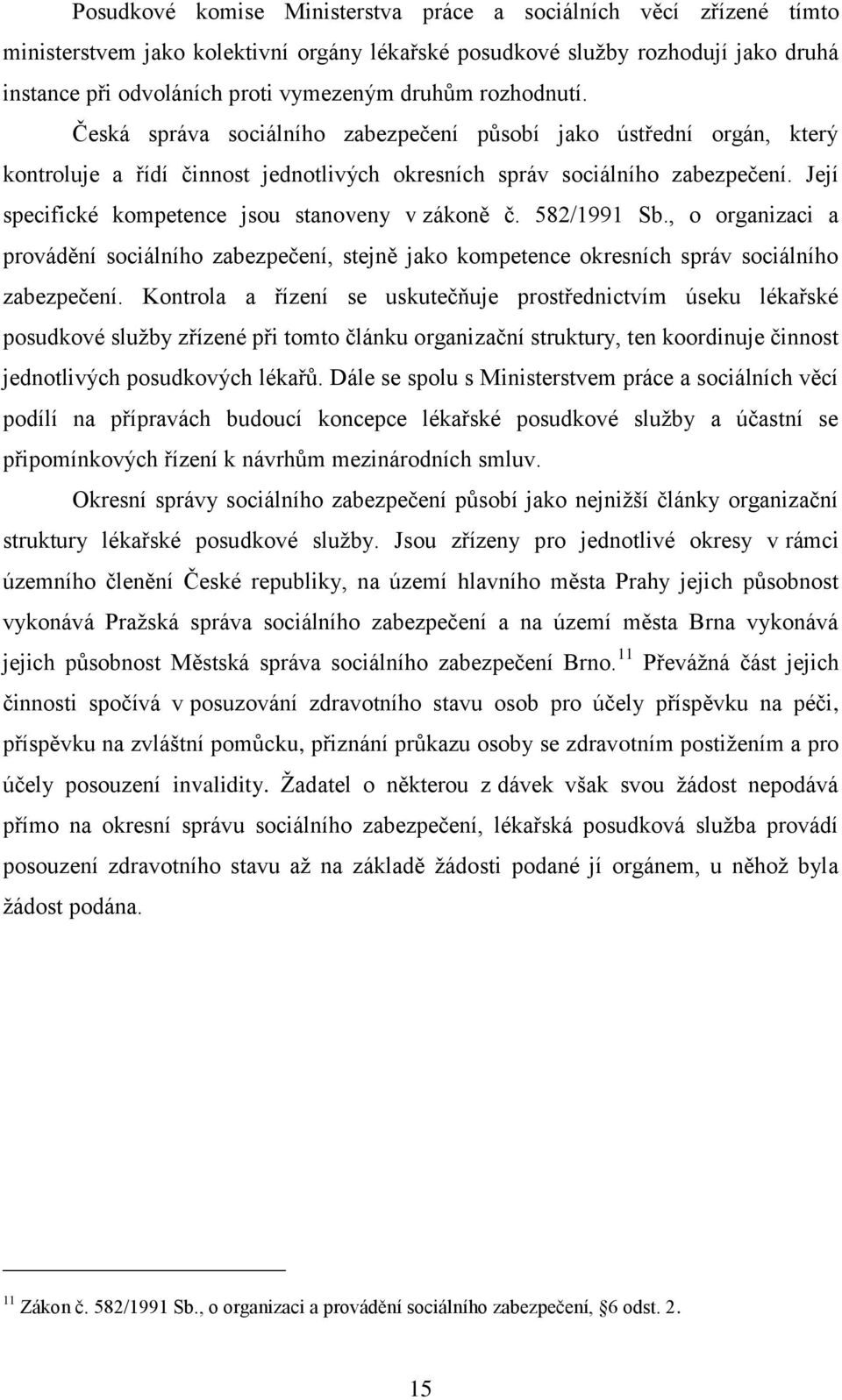 Její specifické kompetence jsou stanoveny v zákoně č. 582/1991 Sb., o organizaci a provádění sociálního zabezpečení, stejně jako kompetence okresních správ sociálního zabezpečení.