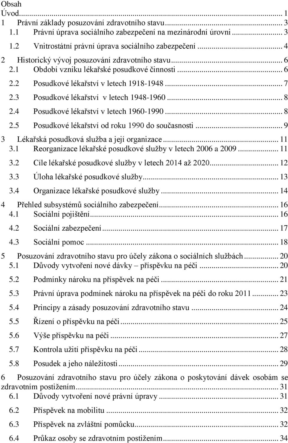 .. 8 2.4 Posudkové lékařství v letech 1960-1990... 8 2.5 Posudkové lékařství od roku 1990 do současnosti... 9 3 Lékařská posudková služba a její organizace... 11 3.