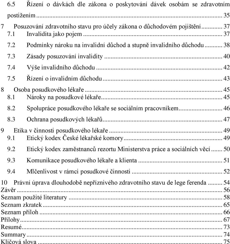 5 Řízení o invalidním důchodu... 43 8 Osoba posudkového lékaře... 45 8.1 Nároky na posudkové lékaře... 45 8.2 Spolupráce posudkového lékaře se sociálním pracovníkem... 46 8.