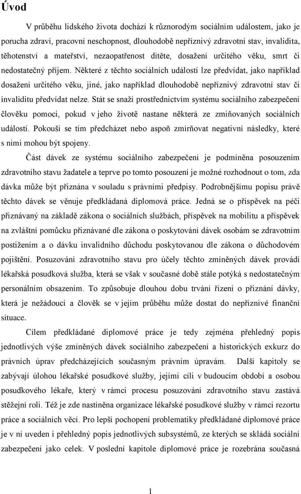 Některé z těchto sociálních událostí lze předvídat, jako například dosažení určitého věku, jiné, jako například dlouhodobě nepříznivý zdravotní stav či invaliditu předvídat nelze.