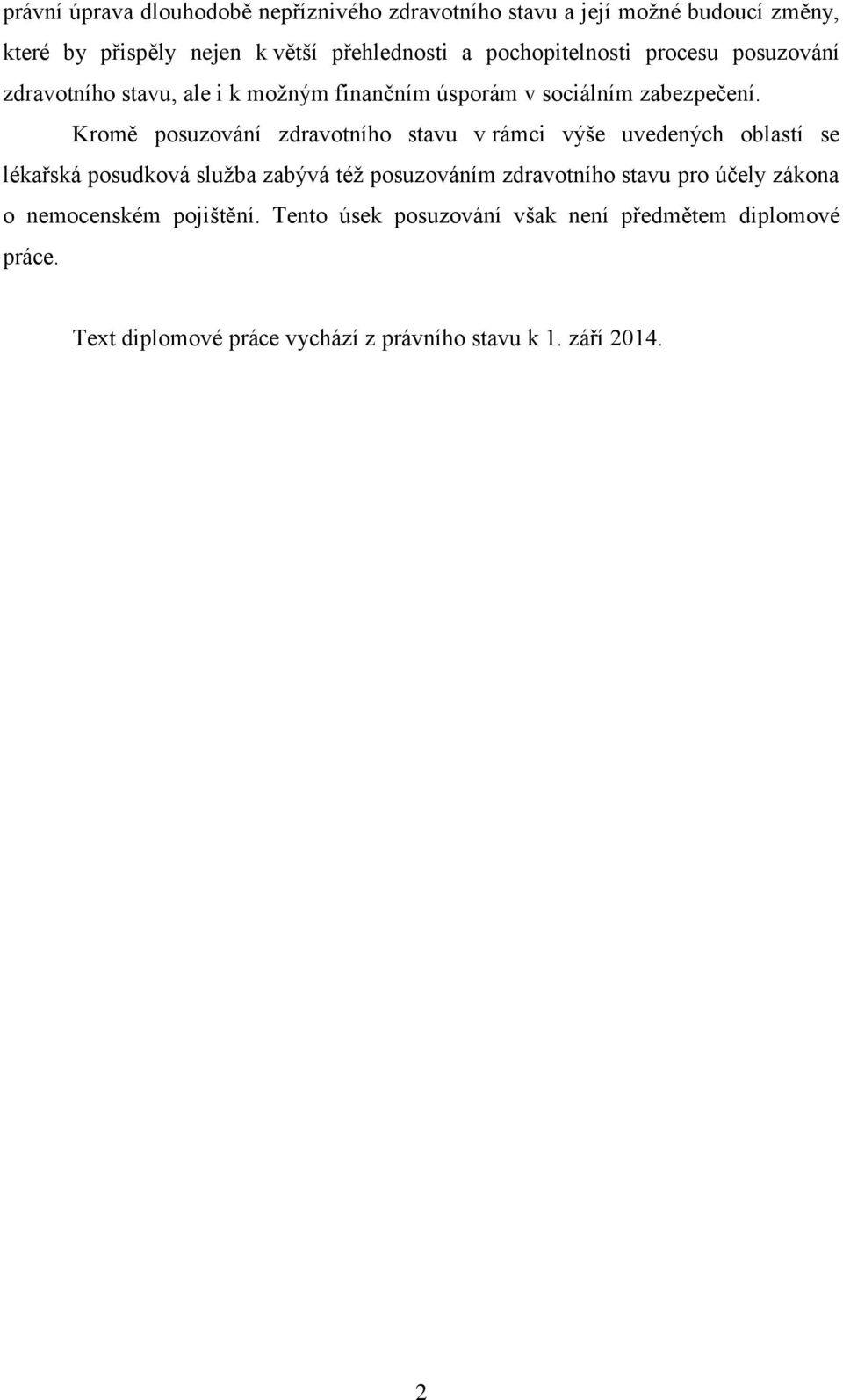 Kromě posuzování zdravotního stavu v rámci výše uvedených oblastí se lékařská posudková služba zabývá též posuzováním zdravotního stavu
