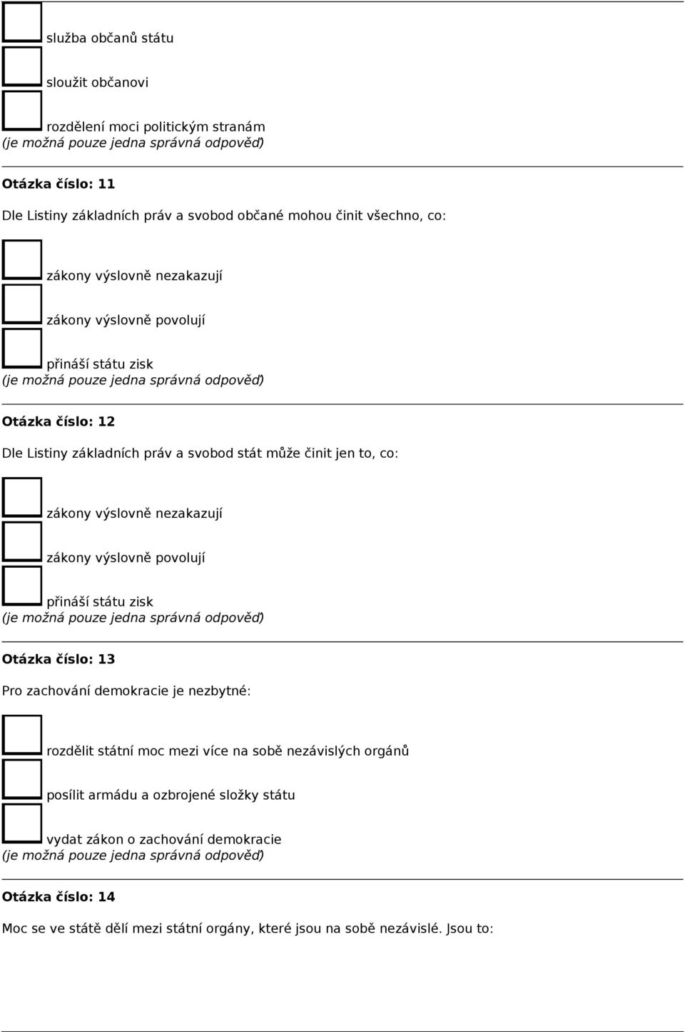 nezakazují zákony výslovně povolují přináší státu zisk Otázka číslo: 13 Pro zachování demokracie je nezbytné: rozdělit státní moc mezi více na sobě nezávislých