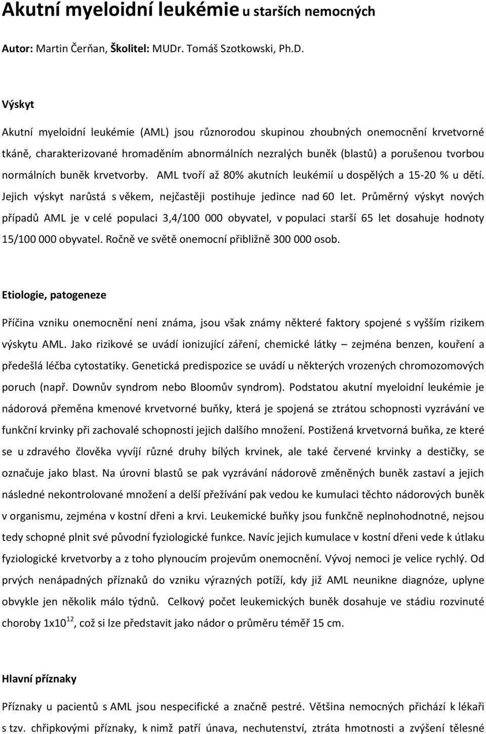 Výskyt Akutní myeloidní leukémie (AML) jsou různorodou skupinou zhoubných onemocnění krvetvorné tkáně, charakterizované hromaděním abnormálních nezralých buněk (blastů) a porušenou tvorbou normálních
