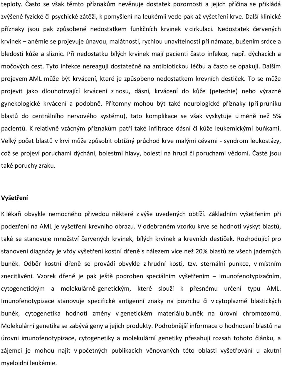 Nedostatek červených krvinek anémie se projevuje únavou, malátností, rychlou unavitelností při námaze, bušením srdce a bledostí kůže a sliznic.