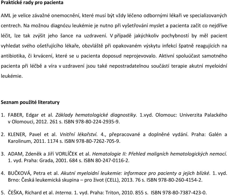 V případě jakýchkoliv pochybností by měl pacient vyhledat svého ošetřujícího lékaře, obzvláště při opakovaném výskytu infekcí špatně reagujících na antibiotika, či krvácení, které se u pacienta