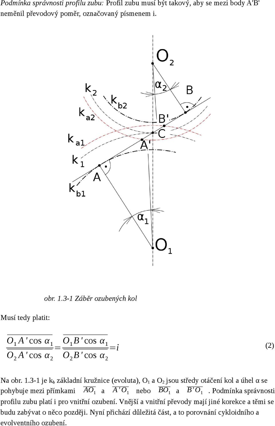 A ' cos α 1 O 2 A ' cos α 2 = O 1 B ' cos α 1 O 2 B ' cos α 2 =i (2) Na obr. 1.3-1 je kb základní kružnice (evoluta), O1 a O2 jsou středy otáčení kol a úhel α se pohybuje mezi přímkami AO1 a A ' O1 nebo BO1 a B' O1.