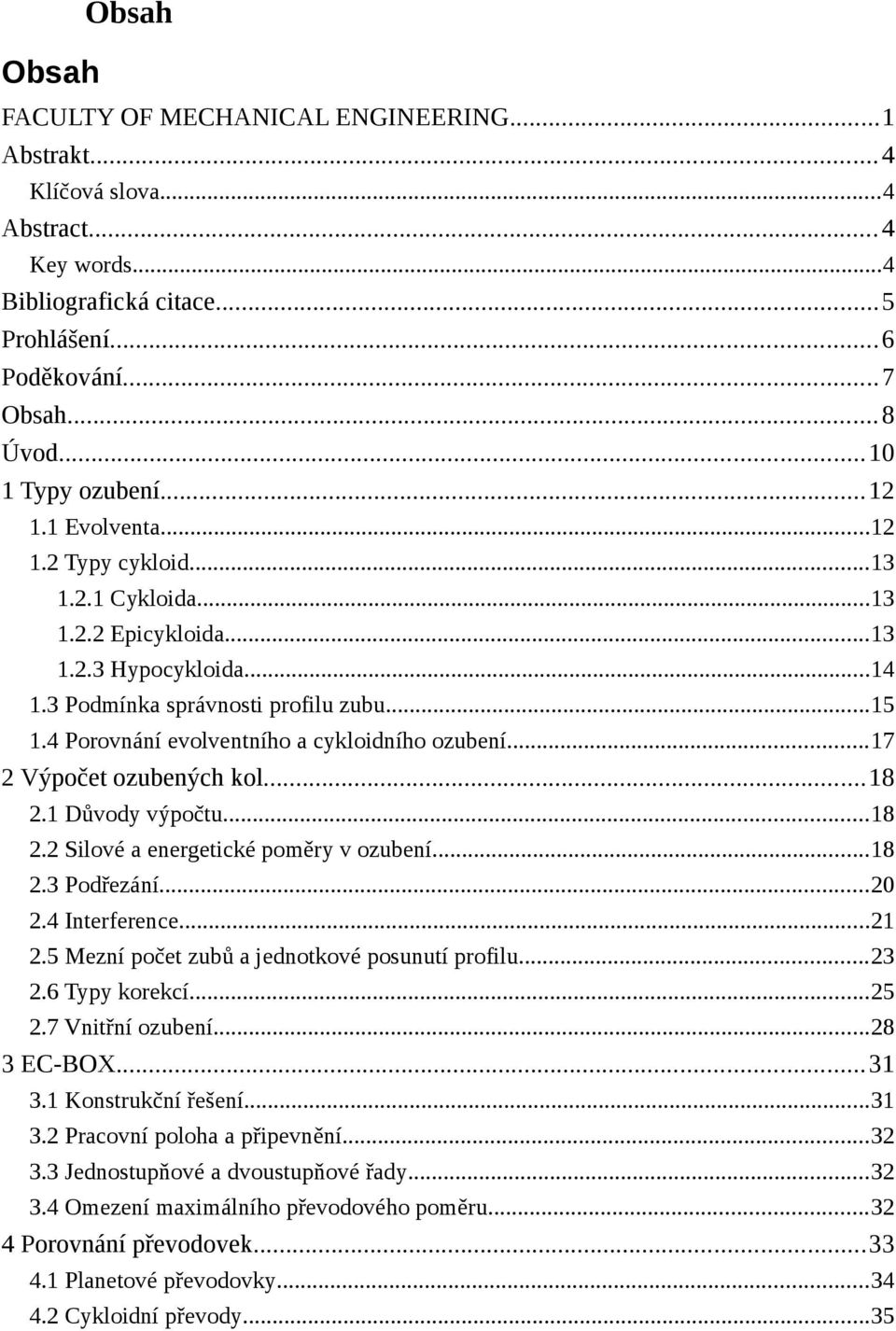 4 Porovnání evolventního a cykloidního ozubení...17 2 Výpočet ozubených kol...18 2.1 Důvody výpočtu...18 2.2 Silové a energetické poměry v ozubení...18 2.3 Podřezání...20 2.4 Interference...21 2.