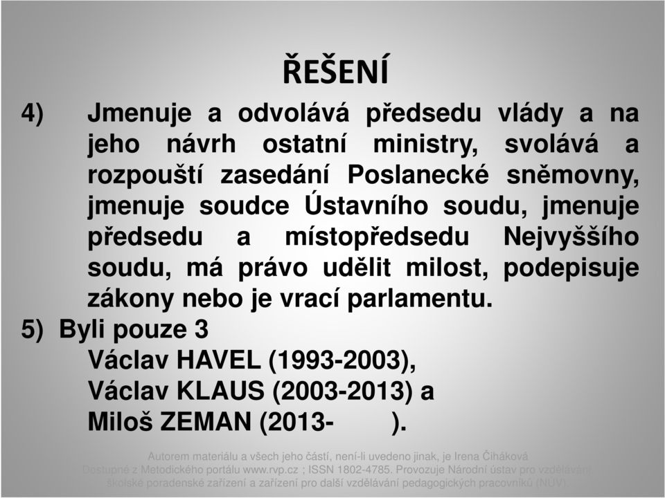 místopředsedu Nejvyššího soudu, má právo udělit milost, podepisuje zákony nebo je vrací