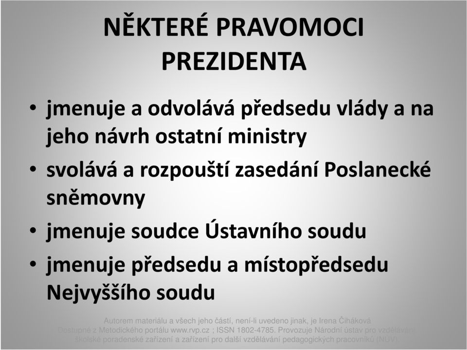 rozpouští zasedání Poslanecké sněmovny jmenuje soudce