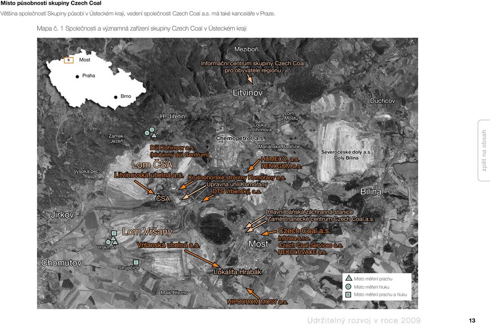 ČSA H. Jiřetín Důl Kohinoor a.s. (hlubinný důl Centrum) Litvínovská uhelná a.s. ČSA Louka u Litvínova Chemopetrol, a.s. Lom u Mostu Mariánské Radčice HUMECO, a.s. RENOGUM a.s. Krušnohorské strojírny Komořany a.