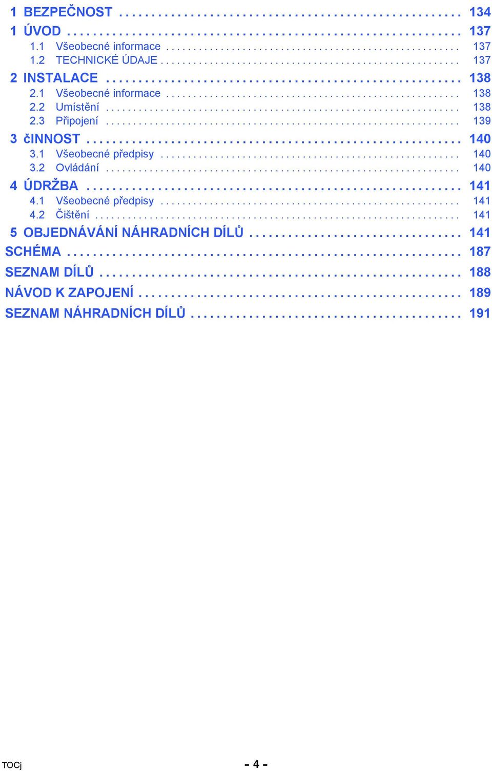 1 Všeobecné předpisy... 140 3.2 Ovládání... 140 4 ÚDRŽBA... 141 4.1 Všeobecné předpisy... 141 4.2 Čištění.