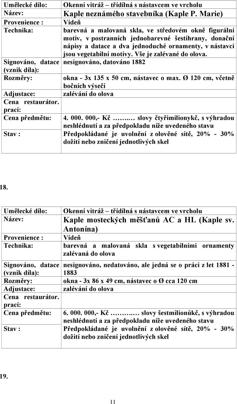 vegetabilní motivy. Vše je nesignováno, datováno 1882 okna - 3x 135 x 50 cm, nástavec o max. Ø 120 cm, včetně bočních výsečí 4. 000. 000,- Kč.