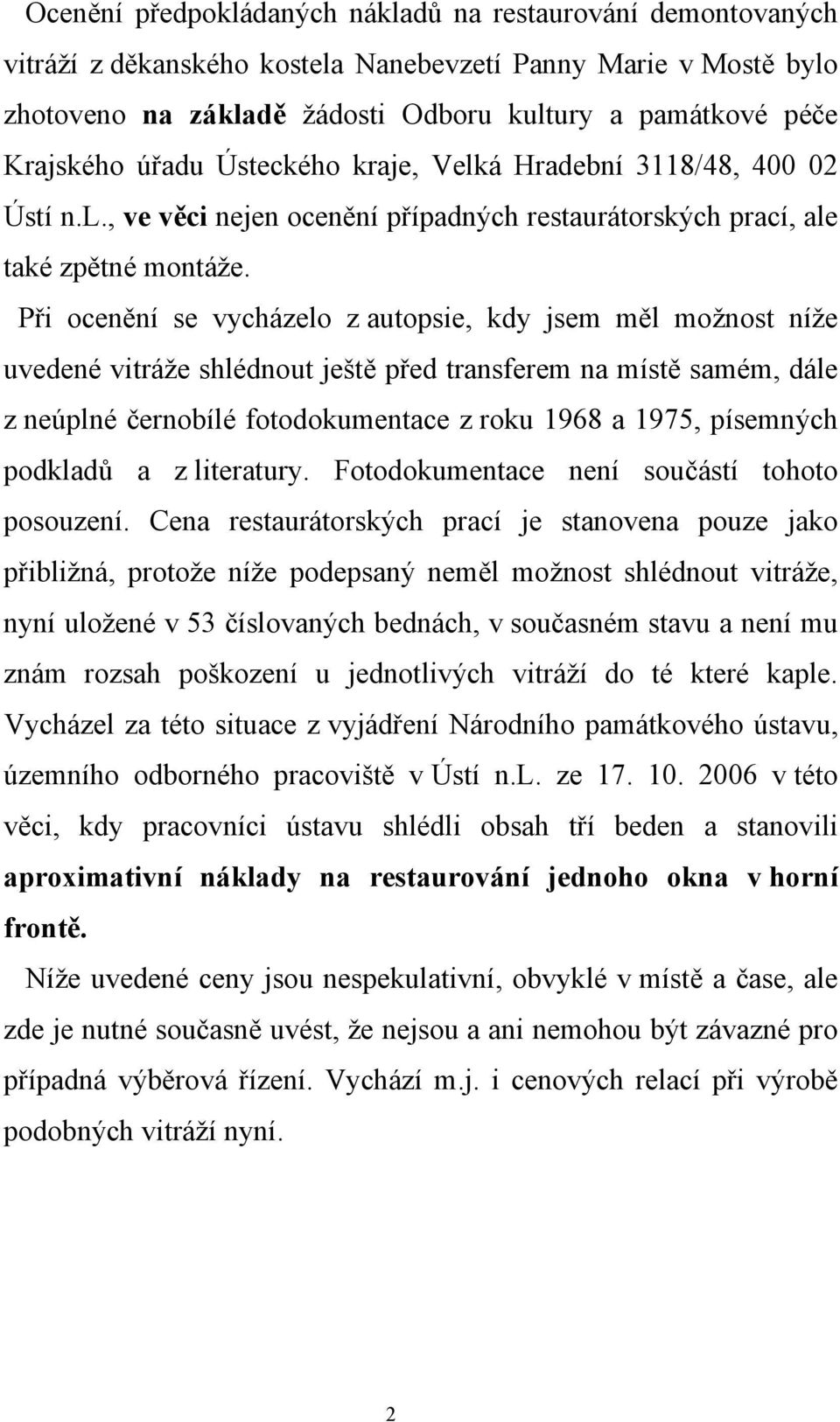 Při ocenění se vycházelo z autopsie, kdy jsem měl možnost níže uvedené vitráže shlédnout ještě před transferem na místě samém, dále z neúplné černobílé fotodokumentace z roku 1968 a 1975, písemných