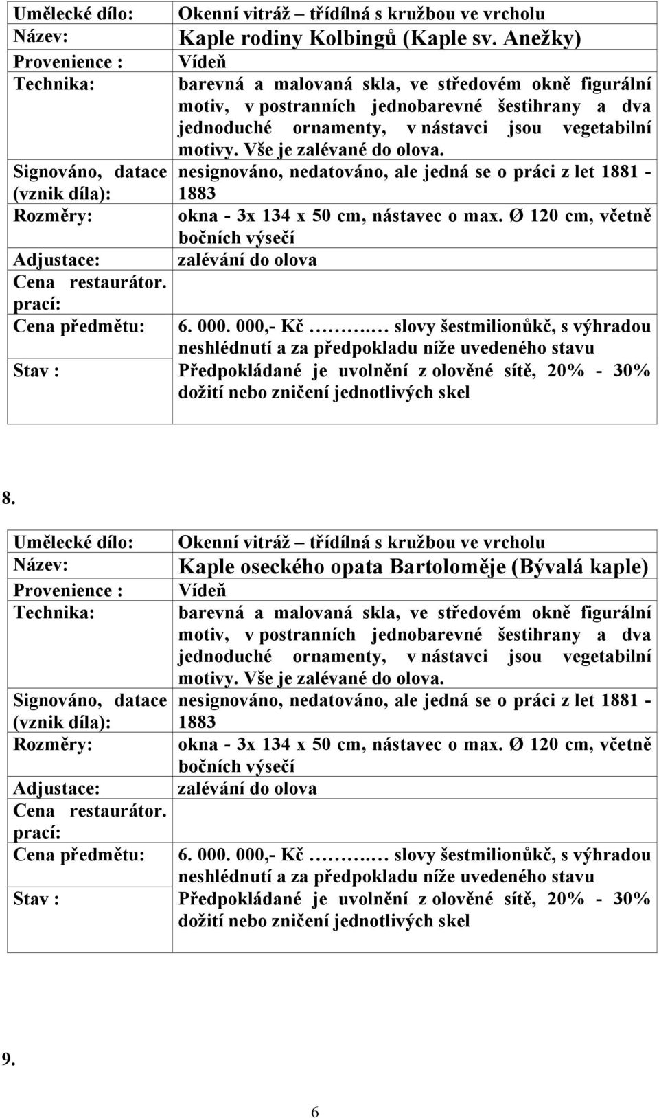 Vše je okna - 3x 134 x 50 cm, nástavec o max. Ø 120 cm, včetně bočních výsečí 6. 000. 000,- Kč. slovy šestmilionůkč, s výhradou 8.
